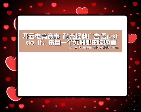 开云电竞赛事_耐克经典广告语just do it,来自一个死刑犯的遗愿言(图1) 开云体育直播