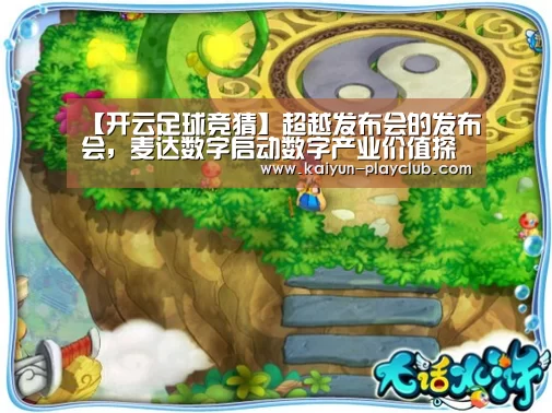 【开云足球竞猜】超越发布会的发布会,麦达数字启动数字产业价值探索征途(图1) 开云体育直播
