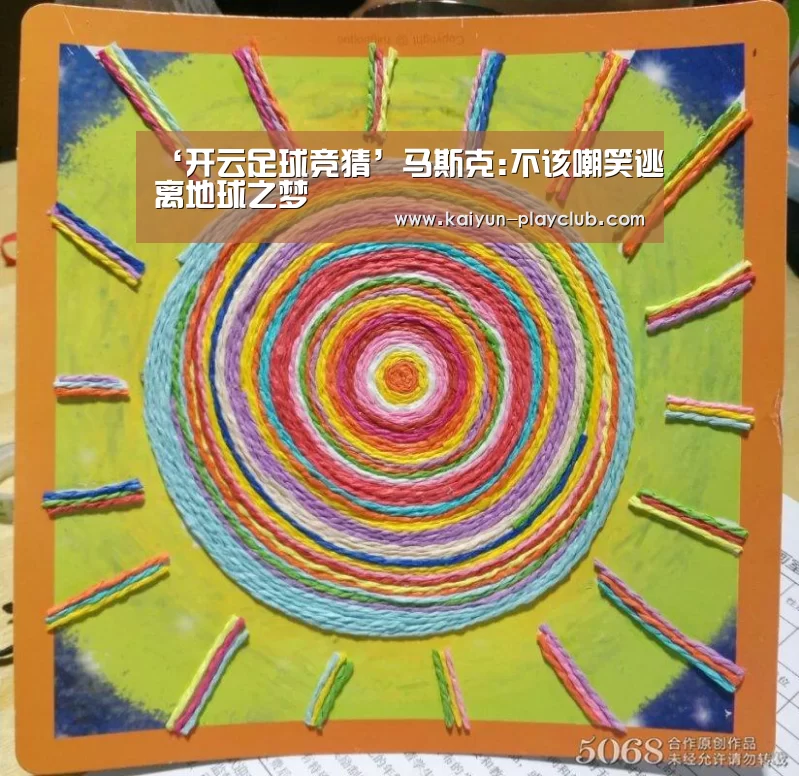 ‘开云足球竞猜’马斯克:不该嘲笑逃离地球之梦(图2) 开云体育直播